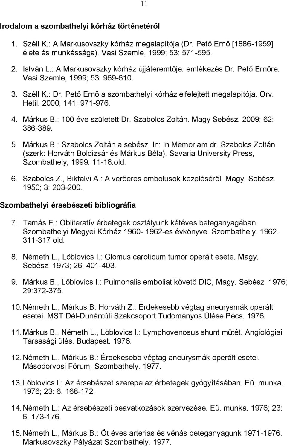2000; 141: 971-976. 4. Márkus B.: 100 éve született Dr. Szabolcs Zoltán. Magy Sebész. 2009; 62: 386-389. 5. Márkus B.: Szabolcs Zoltán a sebész. In: In Memoriam dr.