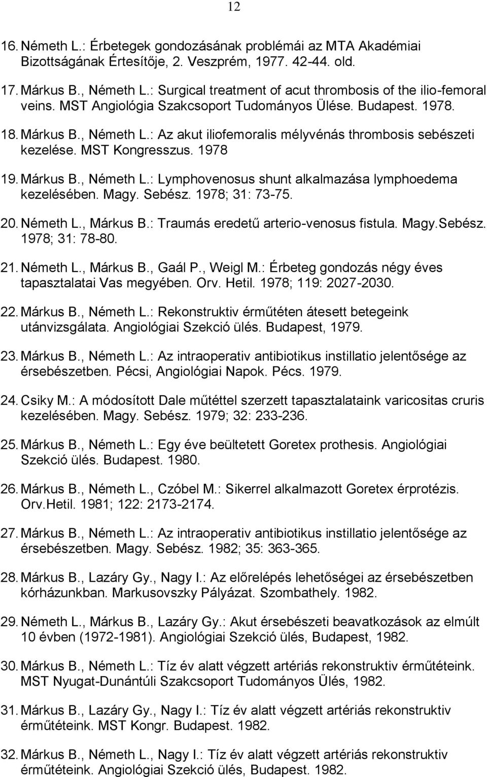 : Az akut iliofemoralis mélyvénás thrombosis sebészeti kezelése. MST Kongresszus. 1978 19. Márkus B., Németh L.: Lymphovenosus shunt alkalmazása lymphoedema kezelésében. Magy. Sebész. 1978; 31: 73-75.