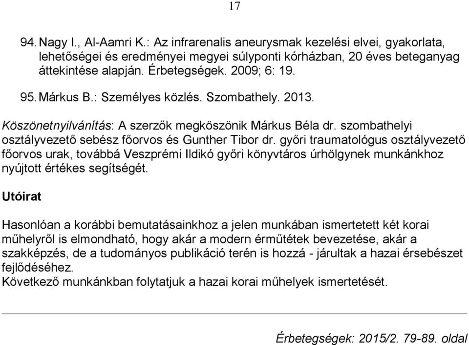 győri traumatológus osztályvezető főorvos urak, továbbá Veszprémi Ildikó győri könyvtáros úrhölgynek munkánkhoz nyújtott értékes segítségét.