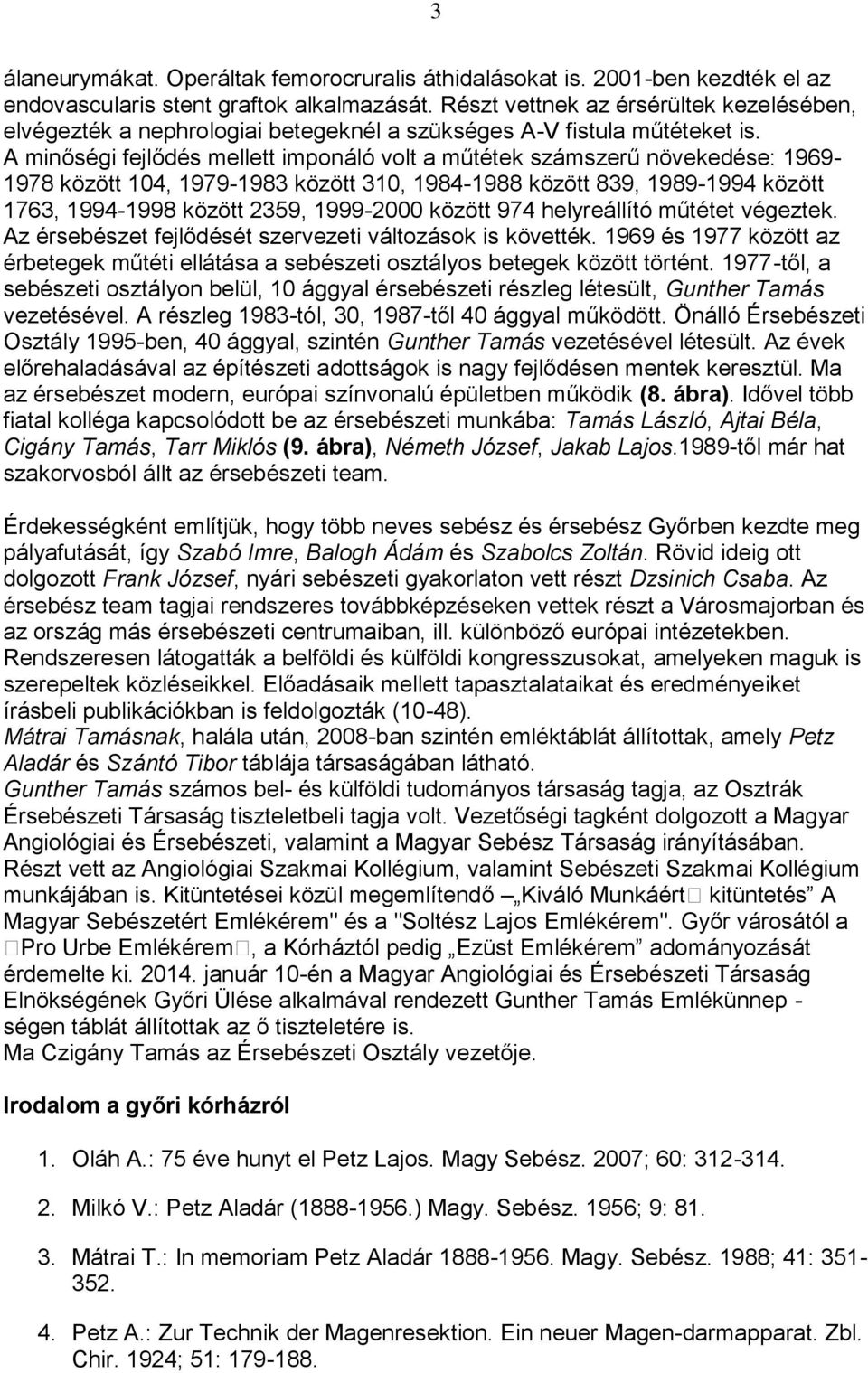 A minőségi fejlődés mellett imponáló volt a műtétek számszerű növekedése: 1969-1978 között 104, 1979-1983 között 310, 1984-1988 között 839, 1989-1994 között 1763, 1994-1998 között 2359, 1999-2000