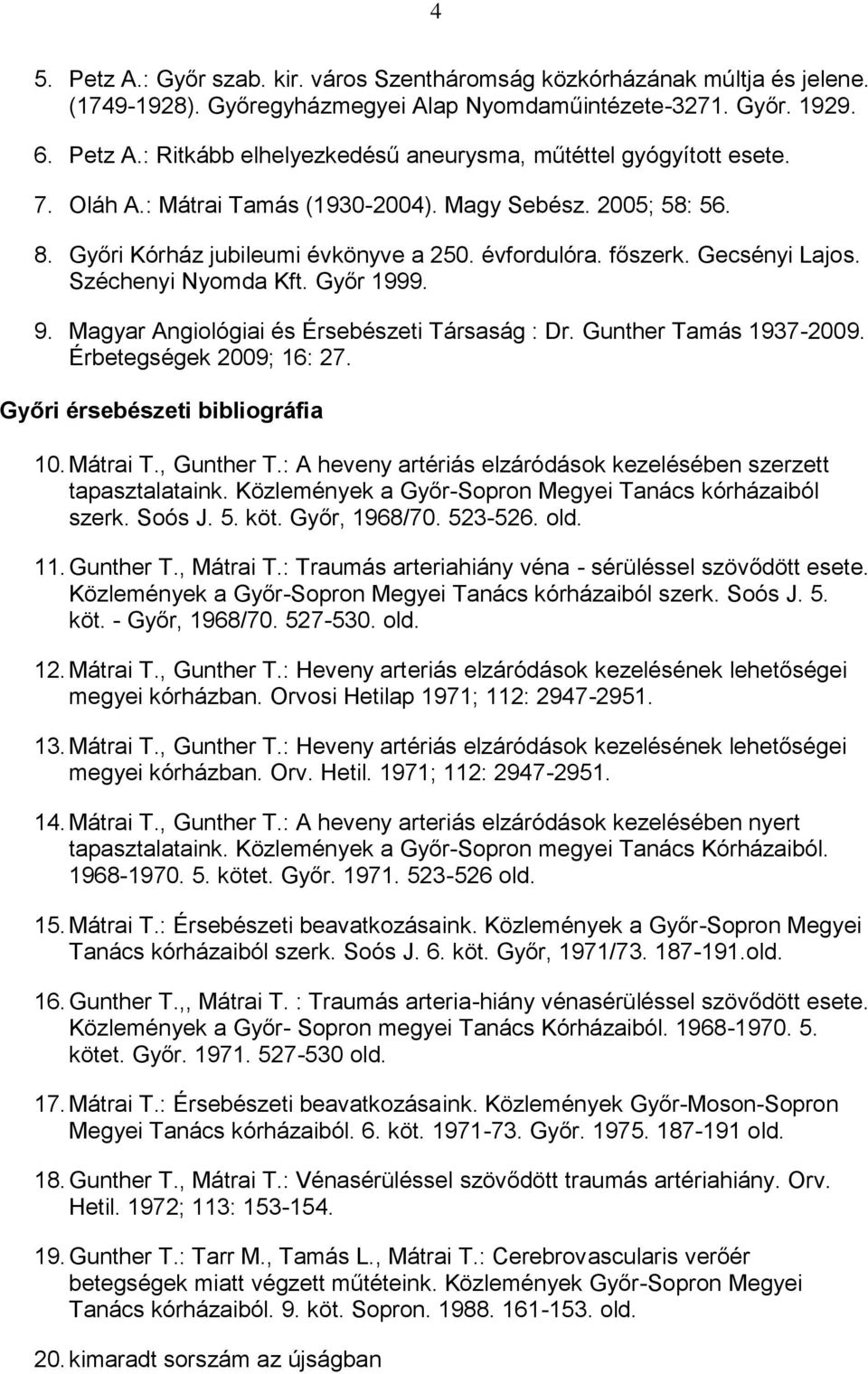 Magyar Angiológiai és Érsebészeti Társaság : Dr. Gunther Tamás 1937-2009. Érbetegségek 2009; 16: 27. Győri érsebészeti bibliográfia 10. Mátrai T., Gunther T.