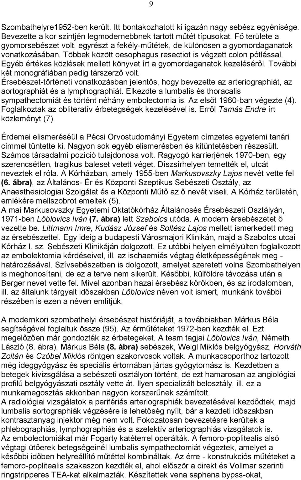 Egyéb értékes közlések mellett könyvet írt a gyomordaganatok kezeléséről. További két monográfiában pedig társzerző volt.