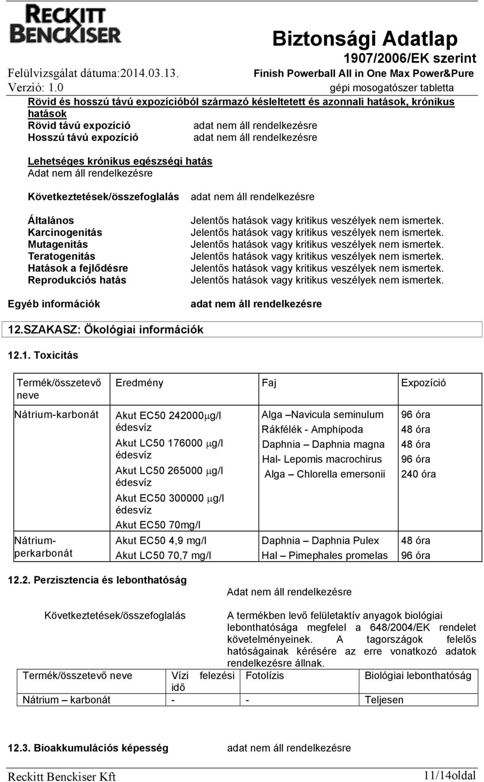 Következtetések/összefoglalás Általános Karcinogenitás Mutagenitás Teratogenitás Hatások a fejlődésre Reprodukciós hatás Egyéb információk Jelentős hatások vagy kritikus veszélyek nem ismertek.