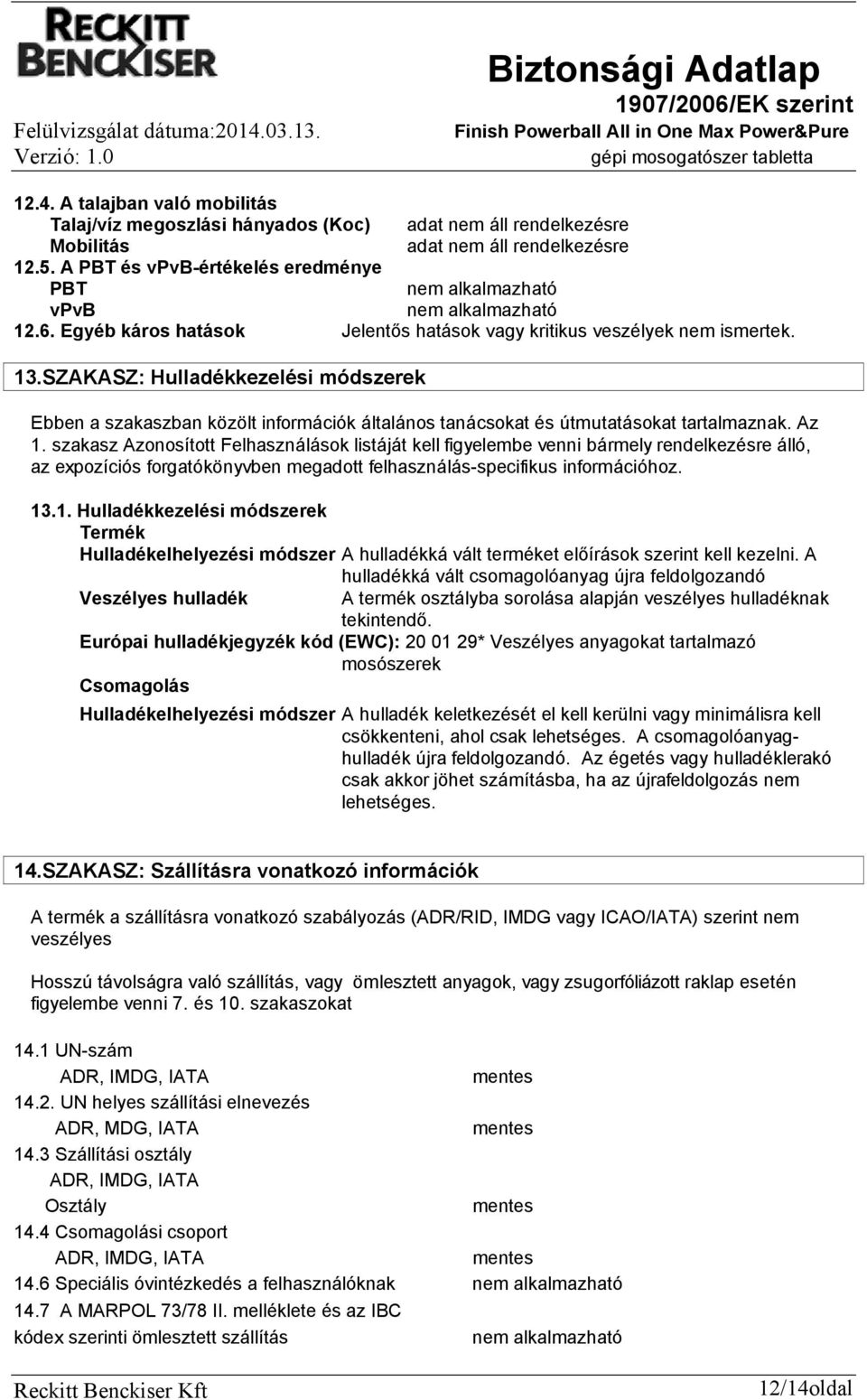 SZAKASZ: Hulladékkezelési módszerek Ebben a szakaszban közölt információk általános tanácsokat és útmutatásokat tartalmaznak. Az 1.