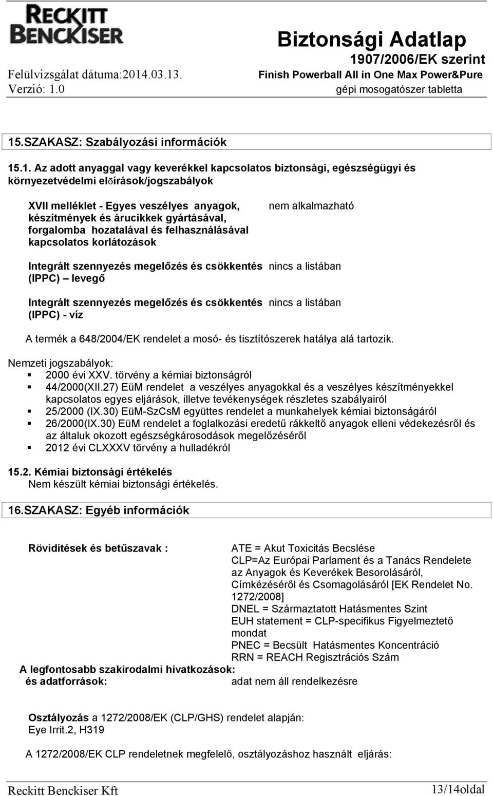 Integrált szennyezés megelőzés és csökkentés nincs a listában (IPPC) víz A termék a 648/2004/EK rendelet a mosó és tisztítószerek hatálya alá tartozik. Nemzeti jogszabályok: 2000 évi XXV.