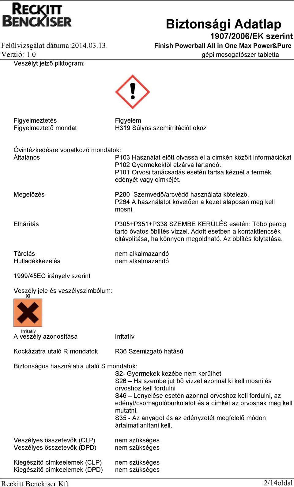 Megelőzés Elhárítás Tárolás Hulladékkezelés P280 Szemvédő/arcvédő használata kötelező. P264 A használatot követően a kezet alaposan meg kell mosni.