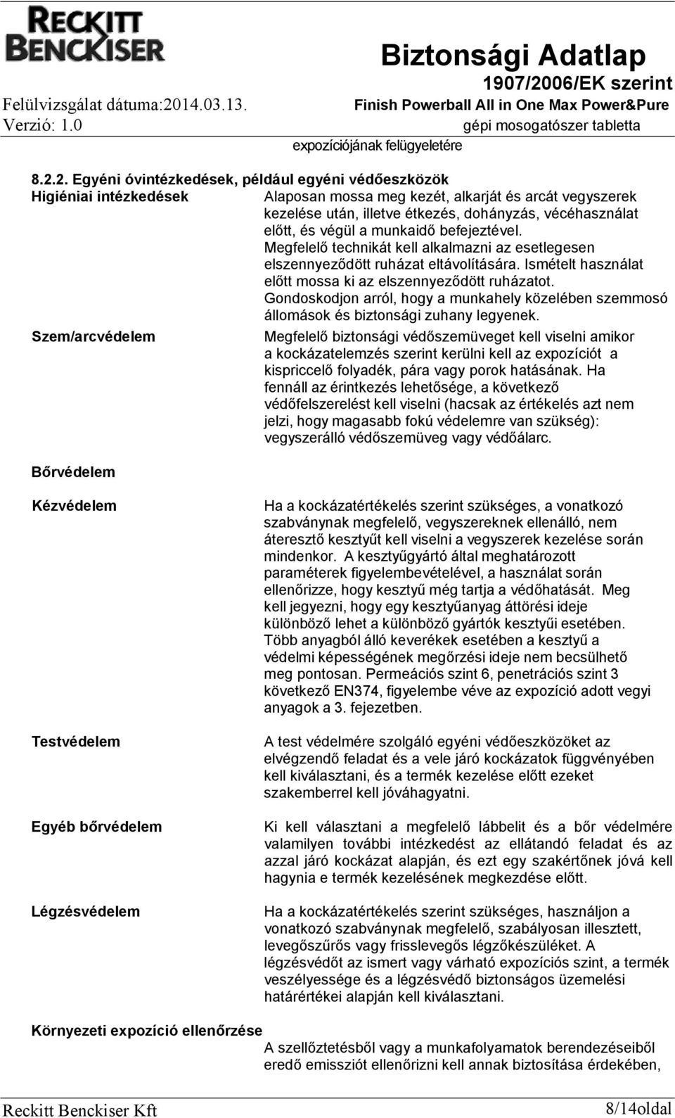 végül a munkaidő befejeztével. Megfelelő technikát kell alkalmazni az esetlegesen elszennyeződött ruházat eltávolítására. Ismételt használat előtt mossa ki az elszennyeződött ruházatot.