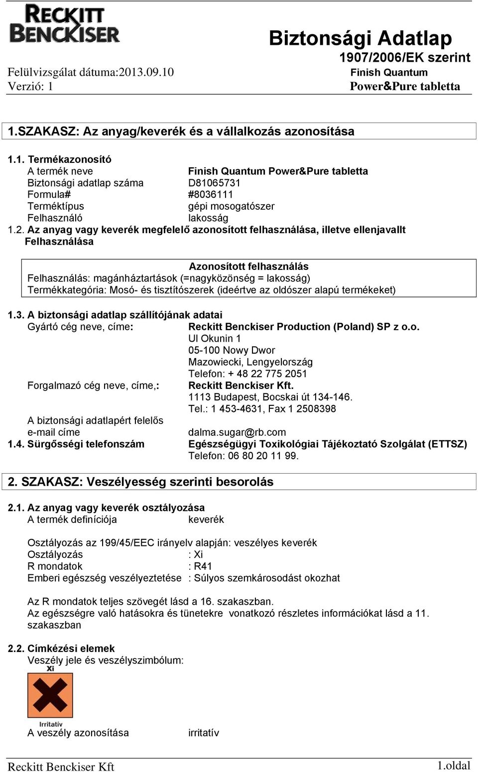 és tisztítószerek (ideértve az oldószer alapú termékeket) 1.3. A biztonsági adatlap szállítójának adatai Gyártó cég neve, címe: Reckitt Benckiser Production (Poland) SP z o.o. Ul Okunin 1 05-100 Nowy Dwor Mazowiecki, Lengyelország Telefon: + 48 22 775 2051 Forgalmazó cég neve, címe,:.