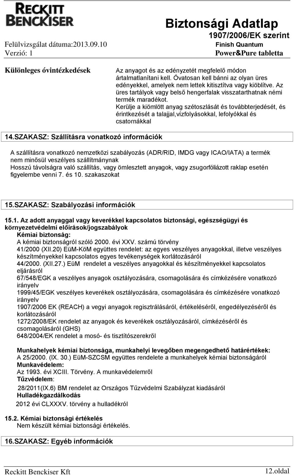 Kerülje a kiömlött anyag szétoszlását és továbbterjedését, és érintkezését a talajjal,vízfolyásokkal, lefolyókkal és csatornákkal 14.