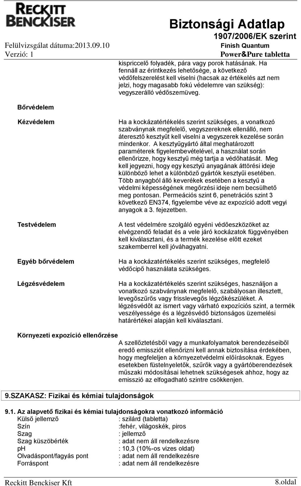 Bőrvédelem Kézvédelem Testvédelem Egyéb bőrvédelem Légzésvédelem Ha a kockázatértékelés szerint szükséges, a vonatkozó szabványnak megfelelő, vegyszereknek ellenálló, nem áteresztő kesztyűt kell