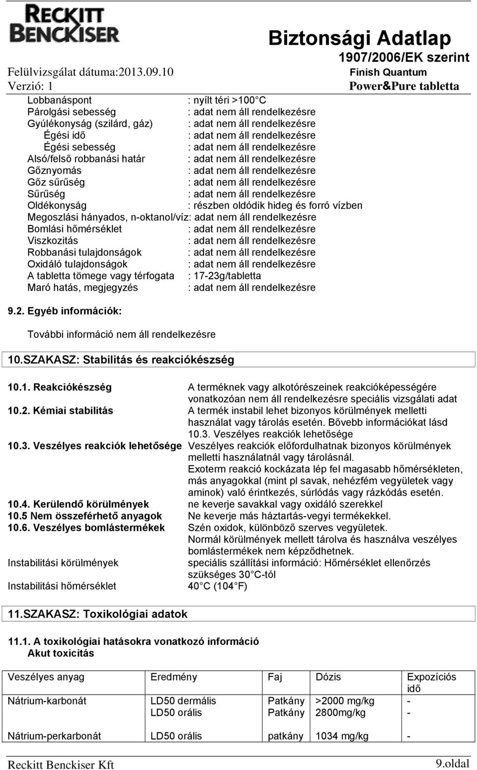 részben oldódik hideg és forró vízben Megoszlási hányados, n-oktanol/víz: Bomlási hőmérséklet : Viszkozitás : Robbanási tulajdonságok : Oxidáló tulajdonságok : A tabletta tömege vagy térfogata :