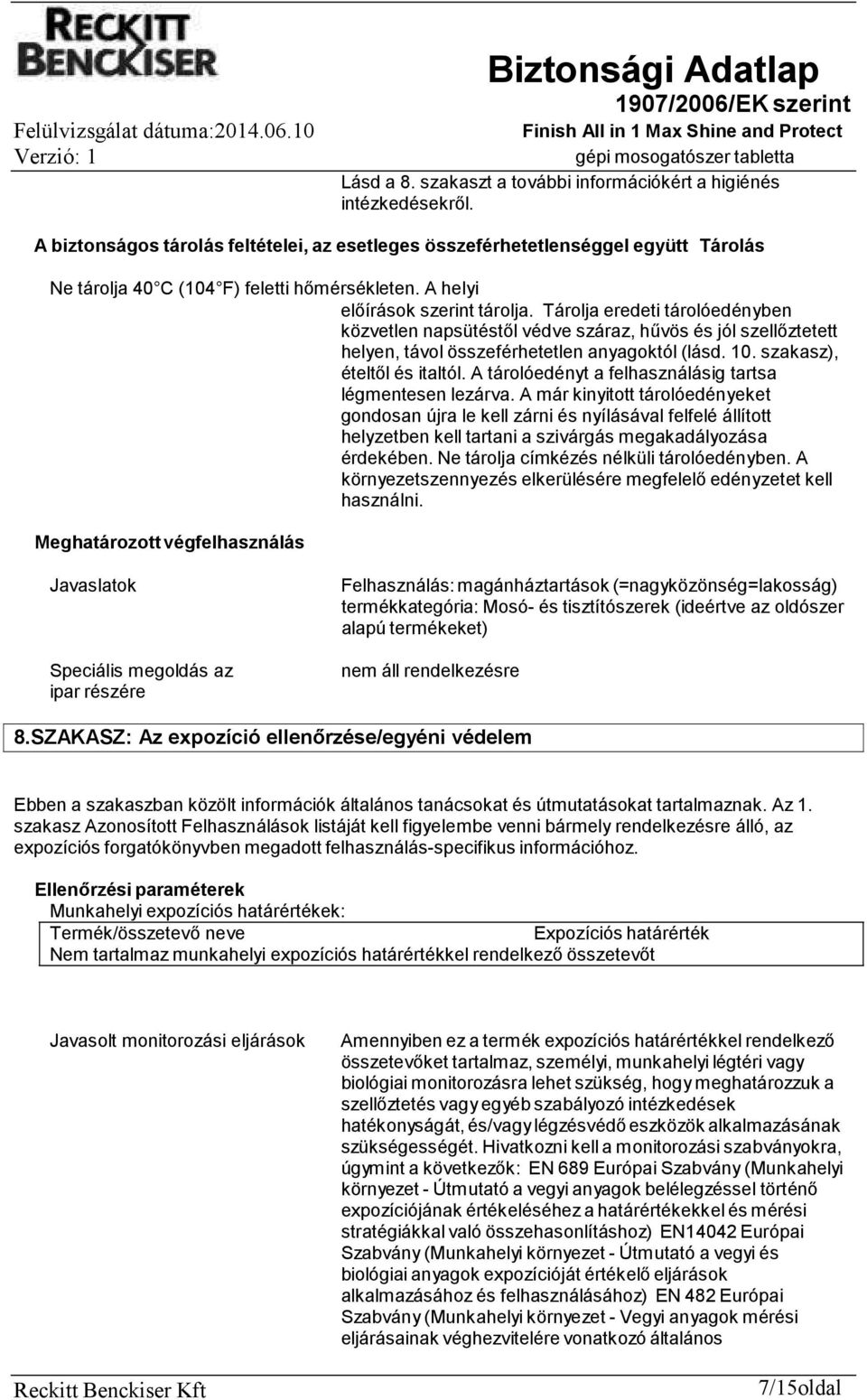 Tárolja eredeti tárolóedényben közvetlen napsütéstől védve száraz, hűvös és jól szellőztetett helyen, távol összeférhetetlen anyagoktól (lásd. 10. szakasz), ételtől és italtól.