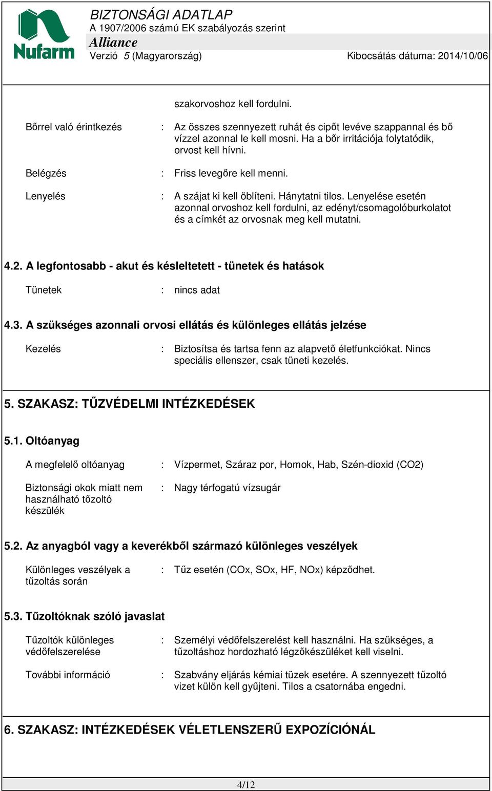 Lenyelése esetén azonnal orvoshoz kell fordulni, az edényt/csomagolóburkolatot és a címkét az orvosnak meg kell mutatni. 4.2.