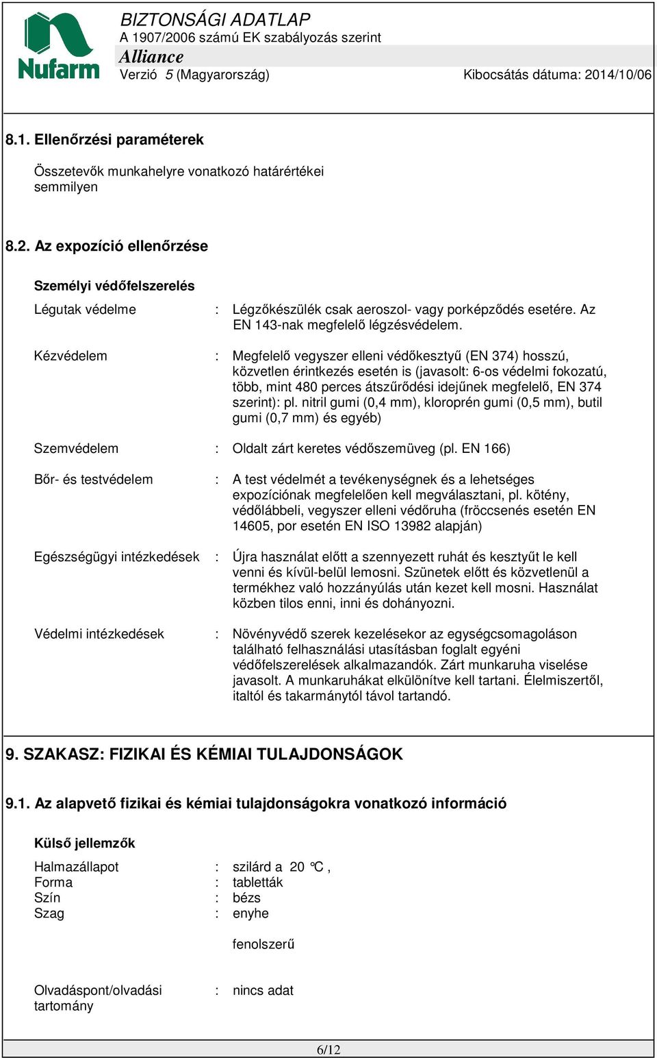 Kézvédelem : Megfelelő vegyszer elleni védőkesztyű (EN 374) hosszú, közvetlen érintkezés esetén is (javasolt: 6-os védelmi fokozatú, több, mint 480 perces átszűrődési idejűnek megfelelő, EN 374