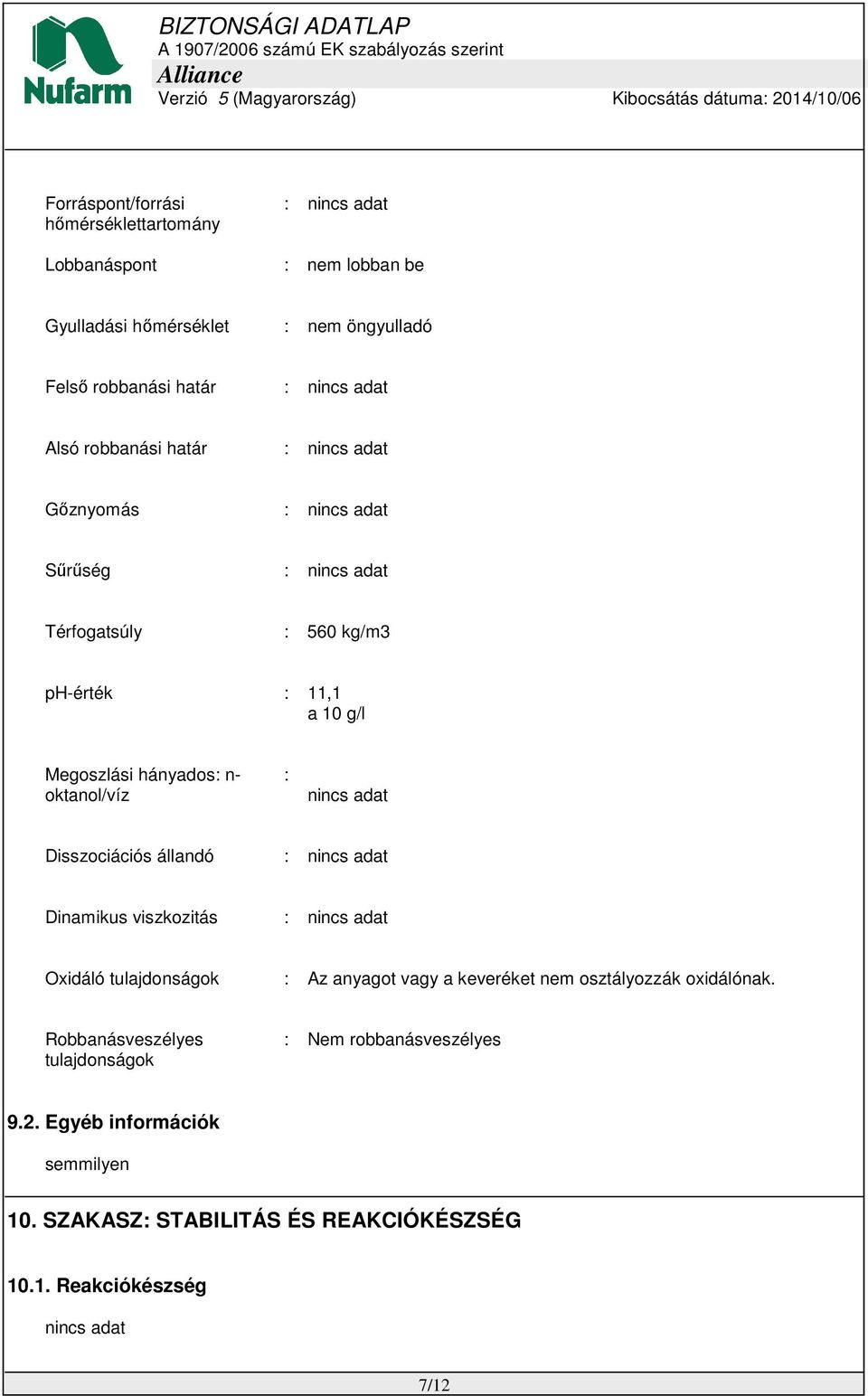 oktanol/víz : nincs adat Disszociációs állandó : nincs adat Dinamikus viszkozitás : nincs adat Oxidáló tulajdonságok : Az anyagot vagy a keveréket nem