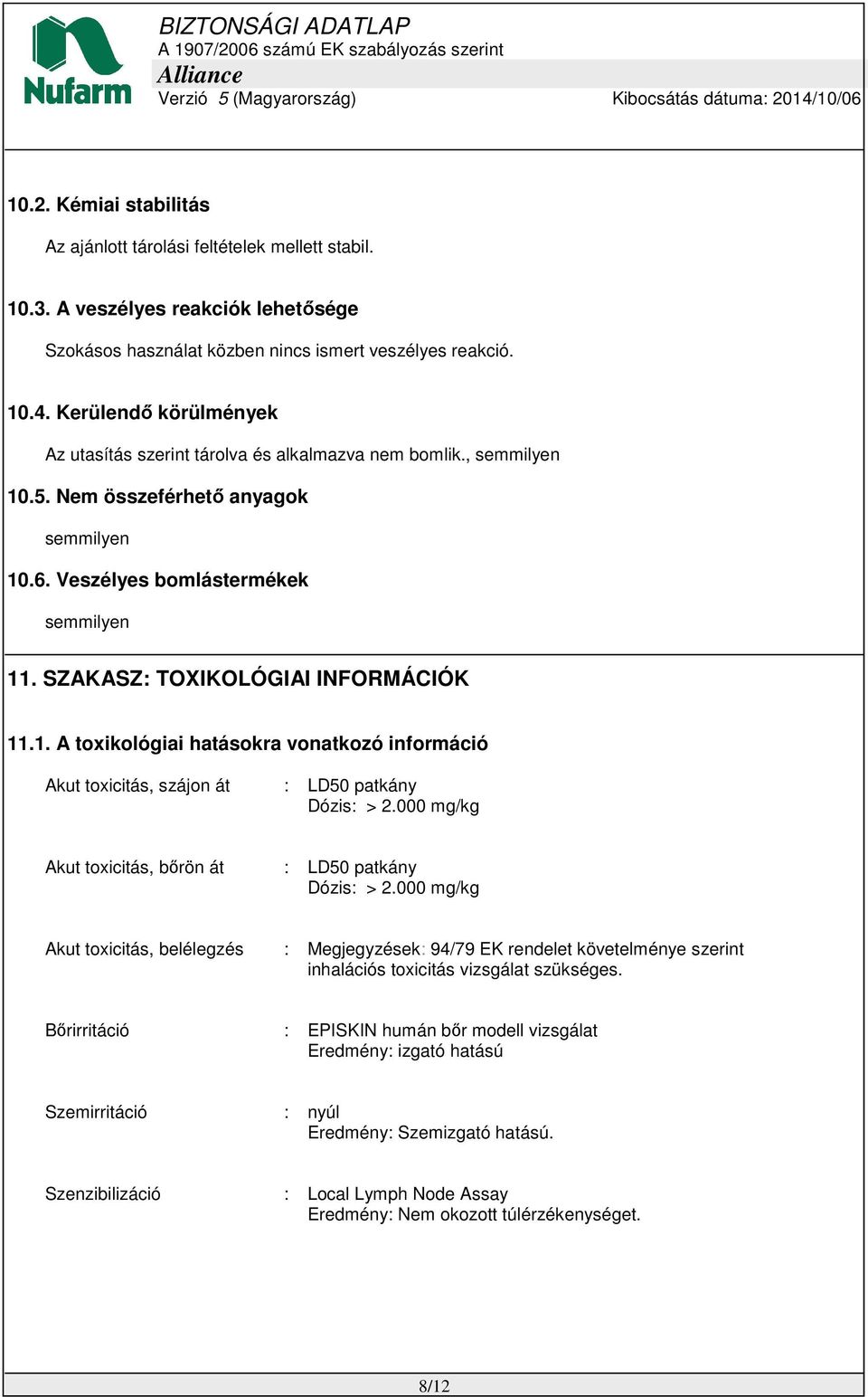 000 mg/kg Akut toxicitás, bőrön át : LD50 patkány Dózis: > 2.000 mg/kg Akut toxicitás, belélegzés : Megjegyzések: 94/79 EK rendelet követelménye szerint inhalációs toxicitás vizsgálat szükséges.