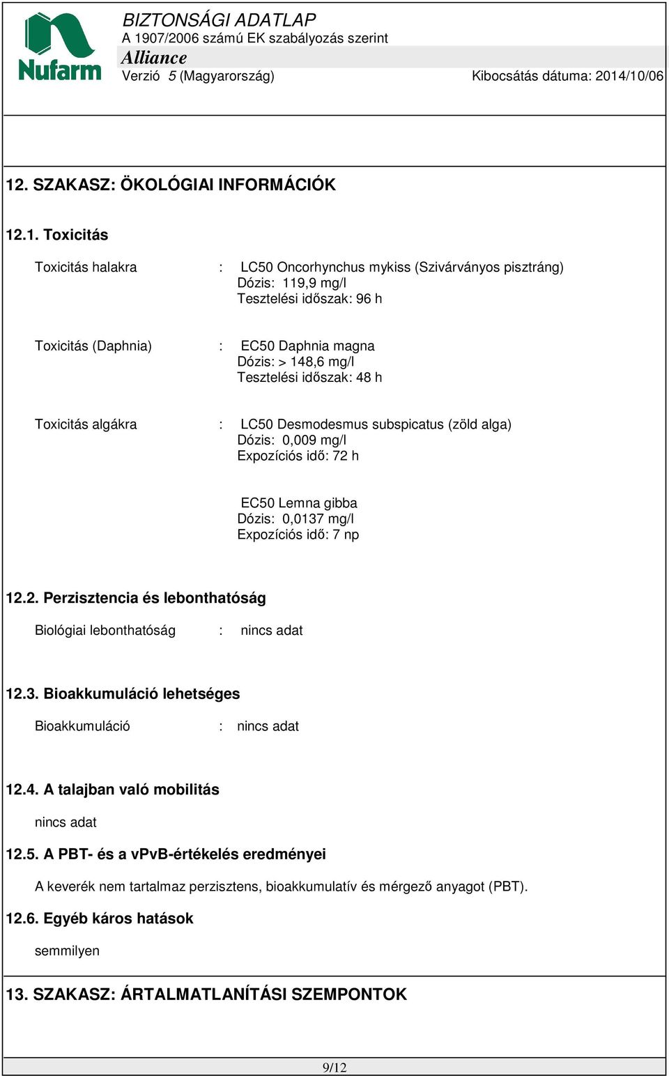 Expozíciós idő: 7 np 12.2. Perzisztencia és lebonthatóság Biológiai lebonthatóság : nincs adat 12.3. Bioakkumuláció lehetséges Bioakkumuláció : nincs adat 12.4.