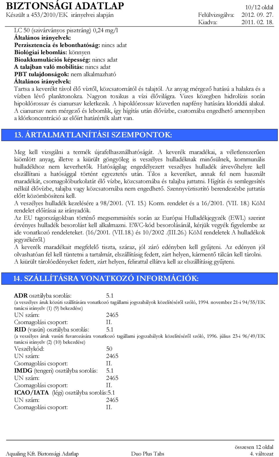 Az anyag mérgezı hatású a halakra és a vízben lévı planktonokra. Nagyon toxikus a vízi élıvilágra. Vizes közegben hidrolízis során hipoklórossav és cianursav keletkezik.