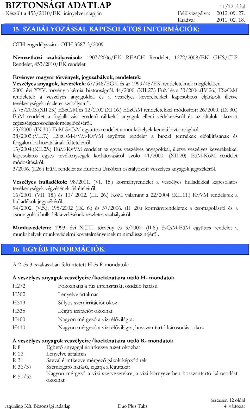 törvények, jogszabályok, rendeletek: Veszélyes anyagok, keverékek: 67/548/EGK és az 1999/45/EK rendeleteknek megfelelıen 2000. évi XXV. törvény a kémiai biztonságról. 44/2000. (XII.27.