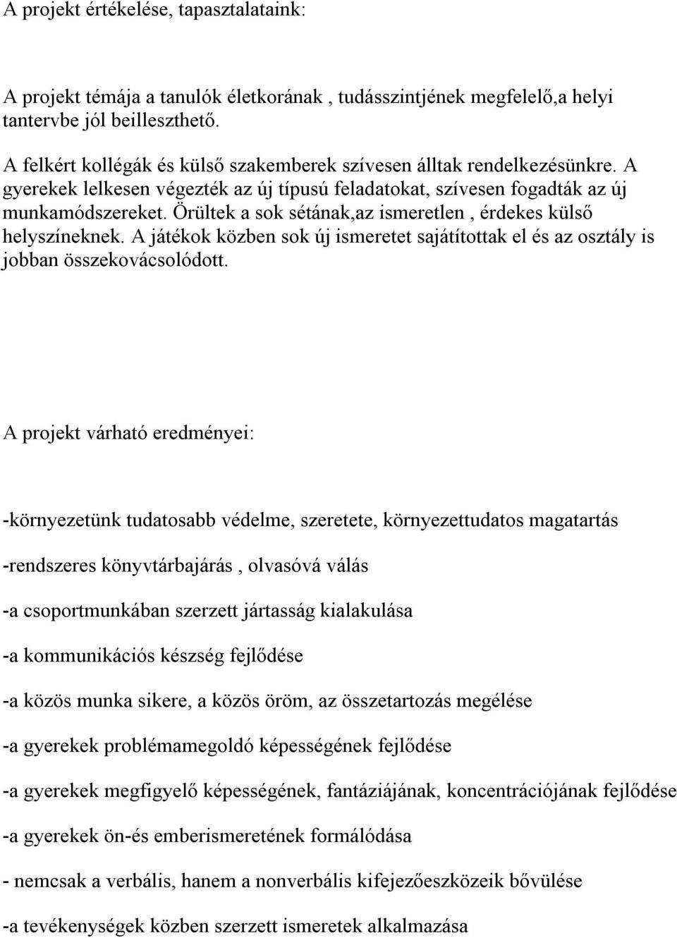 Örültek a sok sétának,az ismeretlen, érdekes külső helyszíneknek. A játékok közben sok új ismeretet sajátítottak el és az osztály is jobban összekovácsolódott.