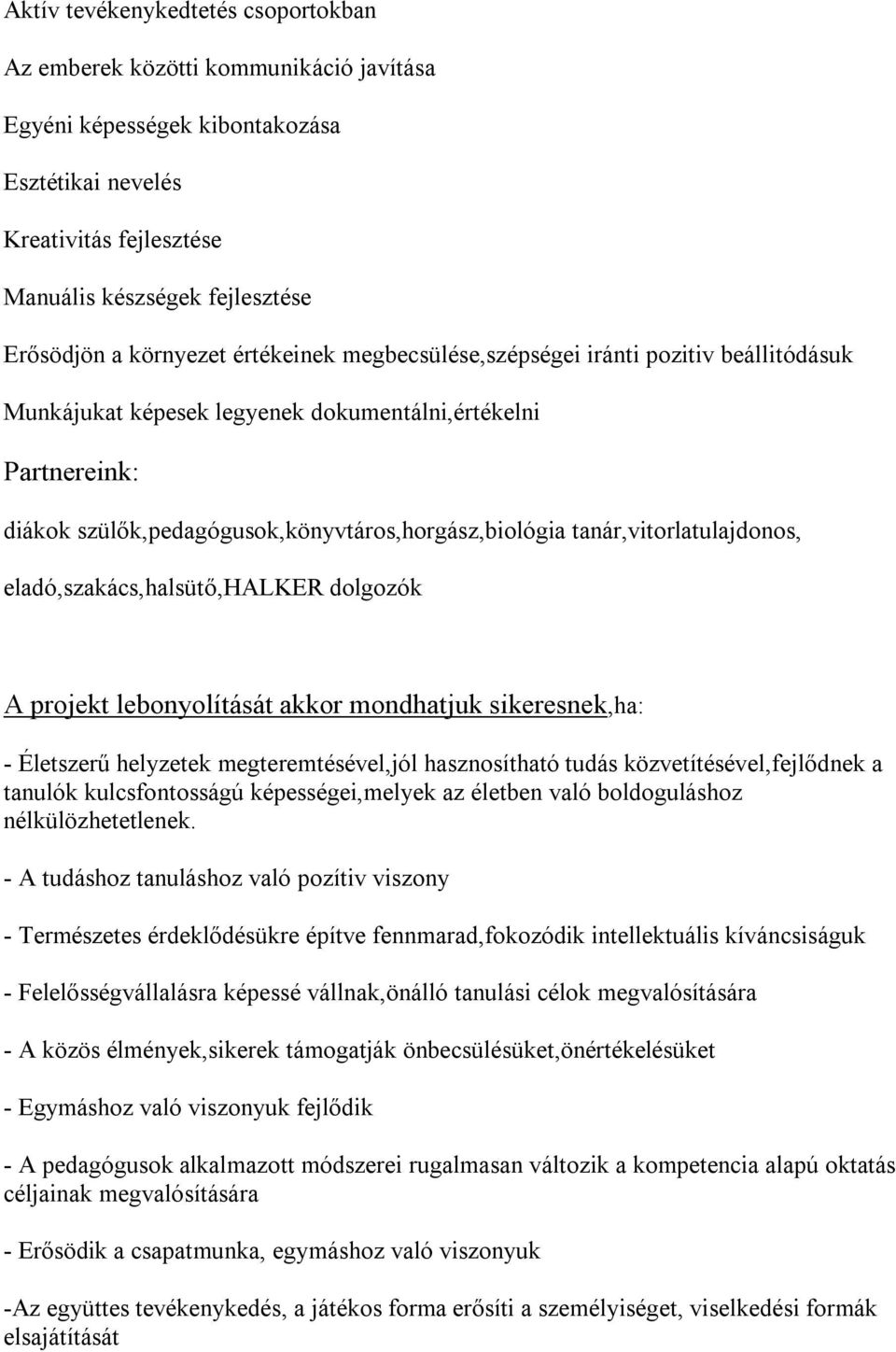 tanár,vitorlatulajdonos, eladó,szakács,halsütő,halker dolgozók A projekt lebonyolítását akkor mondhatjuk sikeresnek,ha: - Életszerű helyzetek megteremtésével,jól hasznosítható tudás