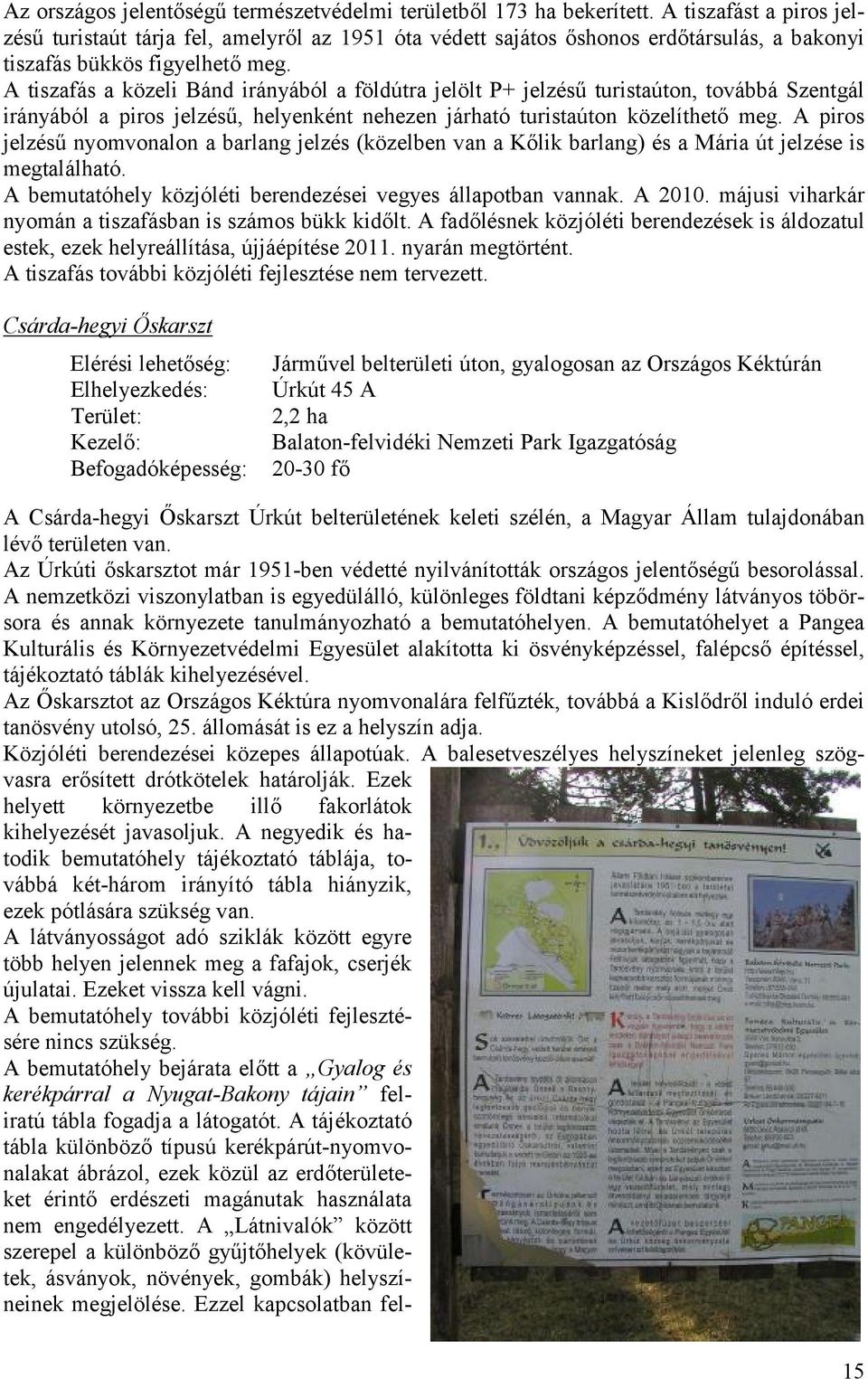 A tiszafás a közeli Bánd irányából a földútra jelölt P+ jelzésű turistaúton, továbbá Szentgál irányából a piros jelzésű, helyenként nehezen járható turistaúton közelíthető eg.