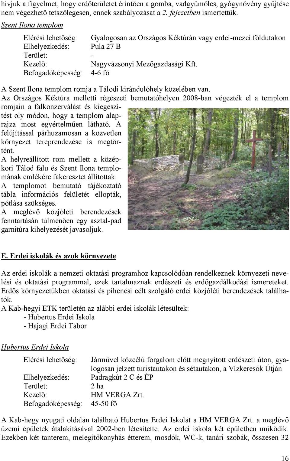 4-6 fő A Szent Ilona teplo roja a Tálodi kirándulóhely közelében van.