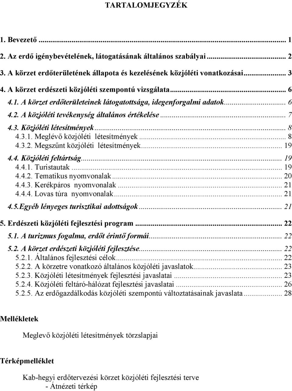 Közjóléti létesítények...8 4.3.. Meglévő közjóléti létesítények...8 4.3.2. Megszűnt közjóléti létesítények...9 4.4. Közjóléti feltártság...9 4.4.. Turistautak...9 4.4.2. Teatikus nyovonalak...20 4.4.3. Kerékpáros nyovonalak.