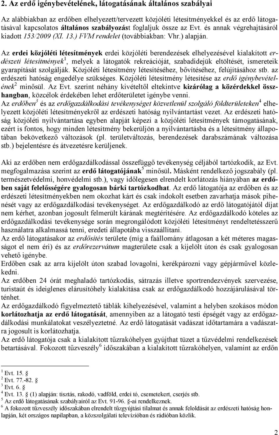 Az erdei közjóléti létesítények erdei közjóléti berendezések elhelyezésével kialakított erdészeti létesítények, elyek a látogatók rekreációját, szabadidejük eltöltését, isereteik gyarapítását