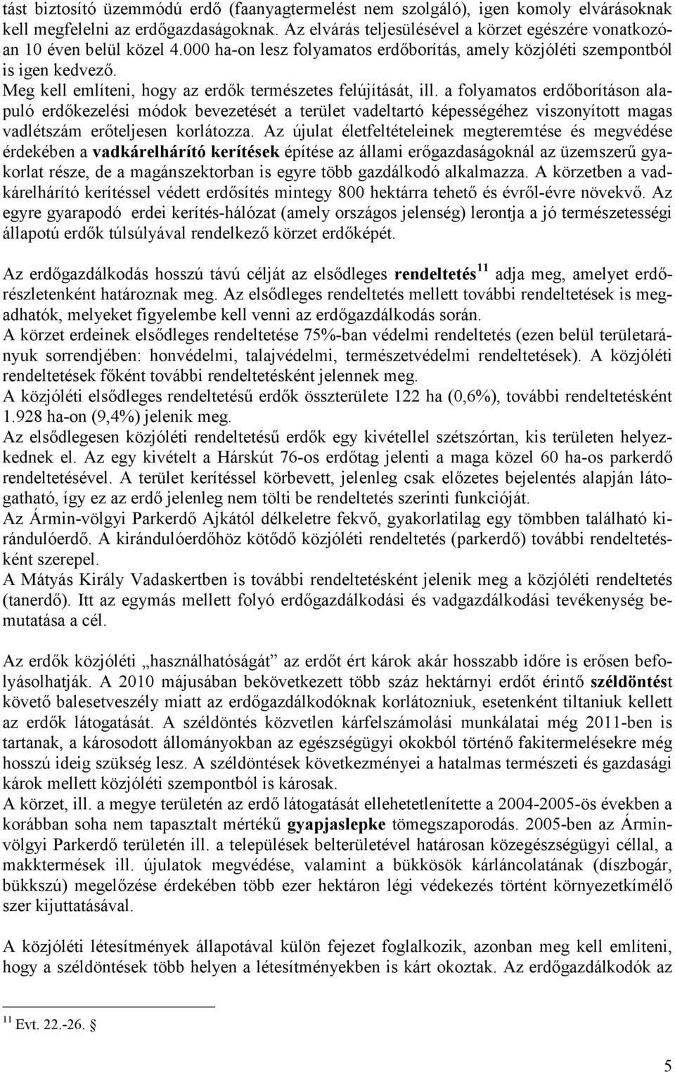 a folyaatos erdőborításon alapuló erdőkezelési ódok bevezetését a terület vadeltartó képességéhez viszonyított agas vadlétszá erőteljesen korlátozza.