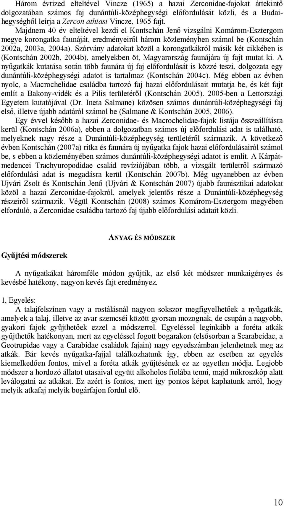 Szórvány adatokat közöl a korongatkákról másik két cikkében is (Kontschán 2002b, 2004b), amelyekben öt, Magyarország faunájára új fajt mutat ki.