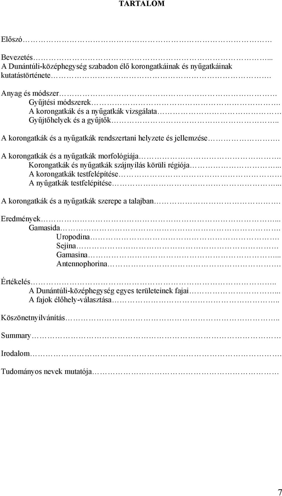 Korongatkák és nyűgatkák szájnyílás körüli régiója... A korongatkák testfelépítése A nyűgatkák testfelépítése... A korongatkák és a nyűgatkák szerepe a talajban. Eredmények.