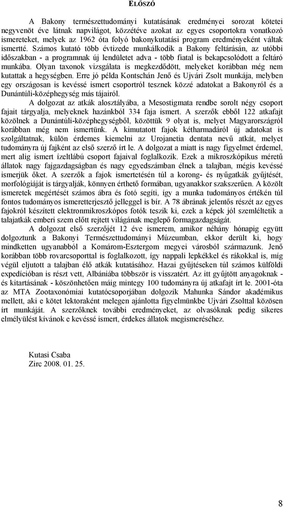 Számos kutató több évtizede munkálkodik a Bakony feltárásán, az utóbbi időszakban - a programnak új lendületet adva - több fiatal is bekapcsolódott a feltáró munkába.