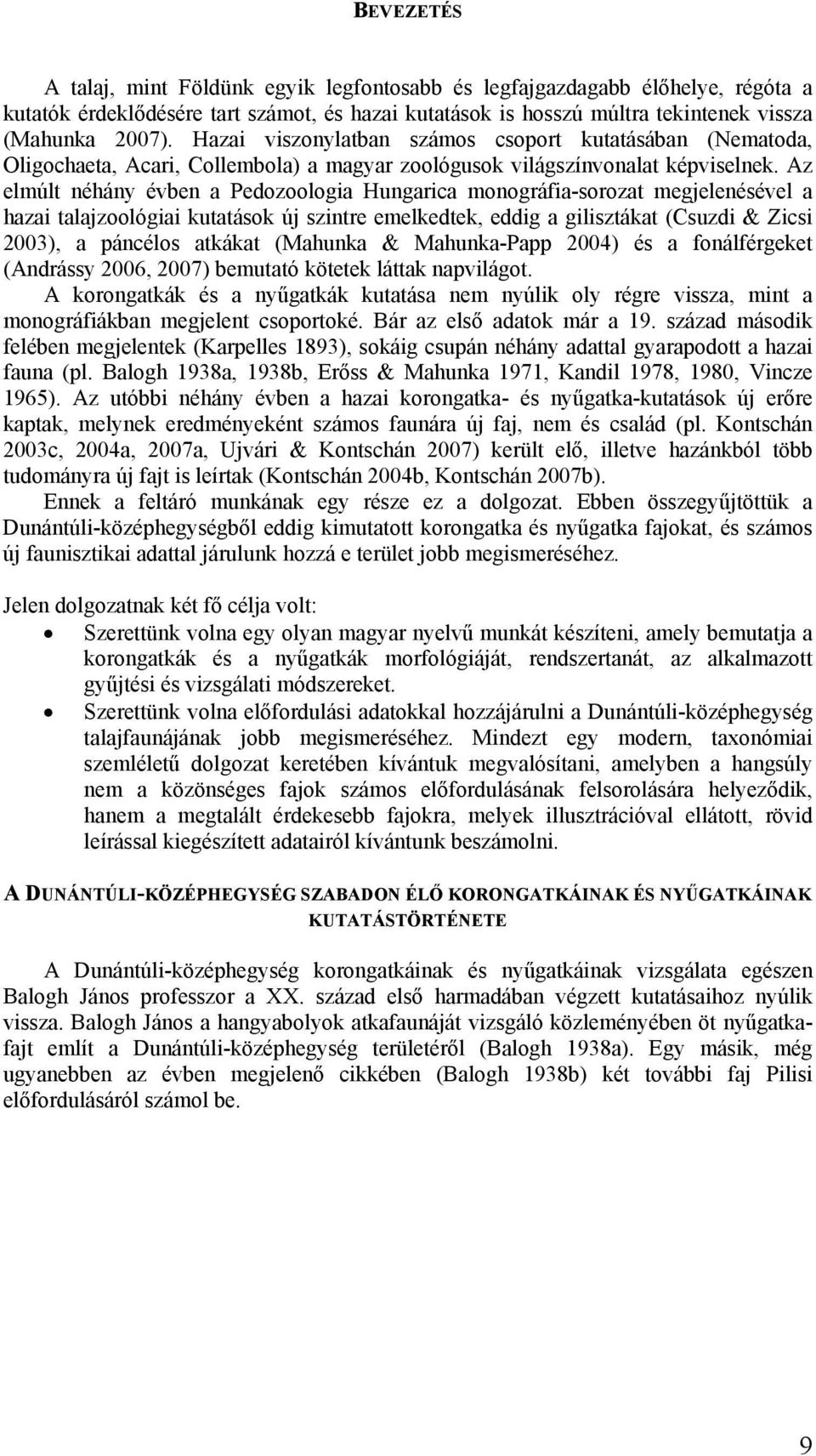 Az elmúlt néhány évben a Pedozoologia Hungarica monográfia-sorozat megjelenésével a hazai talajzoológiai kutatások új szintre emelkedtek, eddig a gilisztákat (Csuzdi & Zicsi 2003), a páncélos atkákat