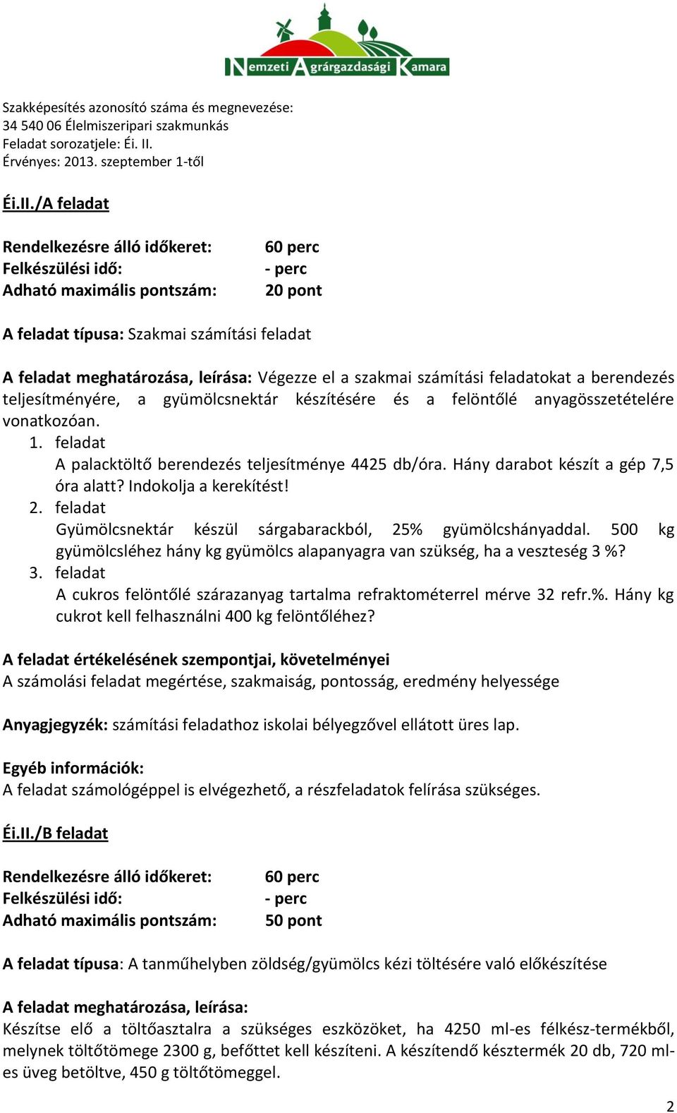 /A feladat 20 pont A feladat típusa: Szakmai számítási feladat A feladat meghatározása, leírása: Végezze el a szakmai számítási feladatokat a berendezés teljesítményére, a gyümölcsnektár készítésére