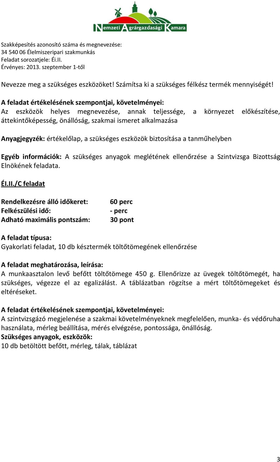 értékelőlap, a szükséges eszközök biztosítása a tanműhelyben Egyéb információk: A szükséges anyagok meglétének ellenőrzése a Szintvizsga Bizottság Elnökének feladata. ÉI.II.