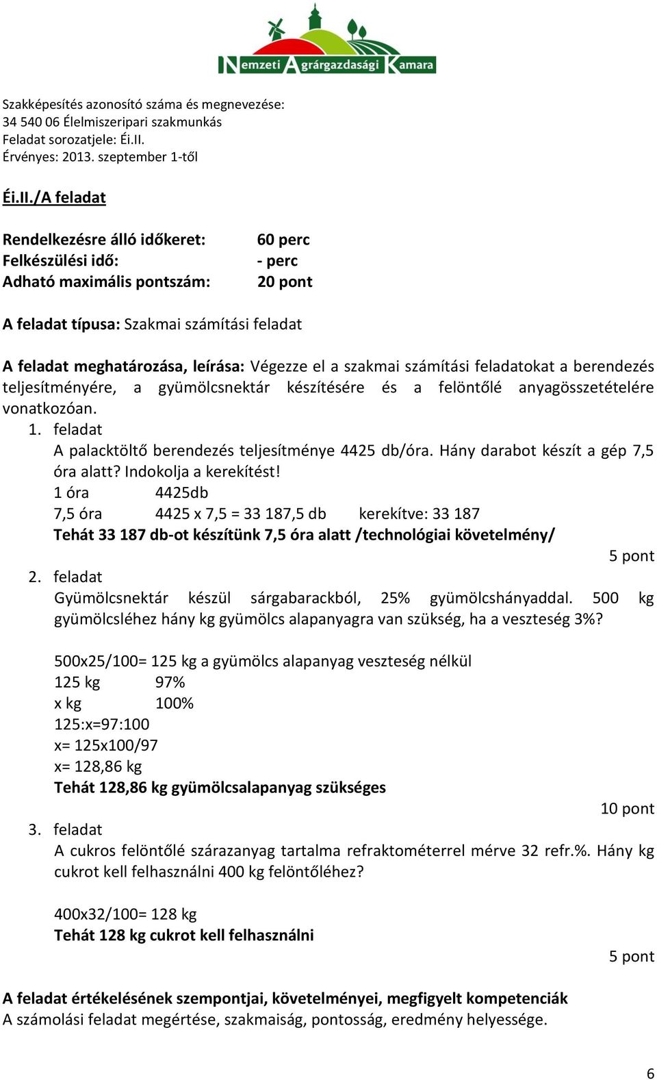 és a felöntőlé anyagösszetételére vonatkozóan. 1. feladat A palacktöltő berendezés teljesítménye 4425 db/óra. Hány darabot készít a gép 7,5 óra alatt? Indokolja a kerekítést!