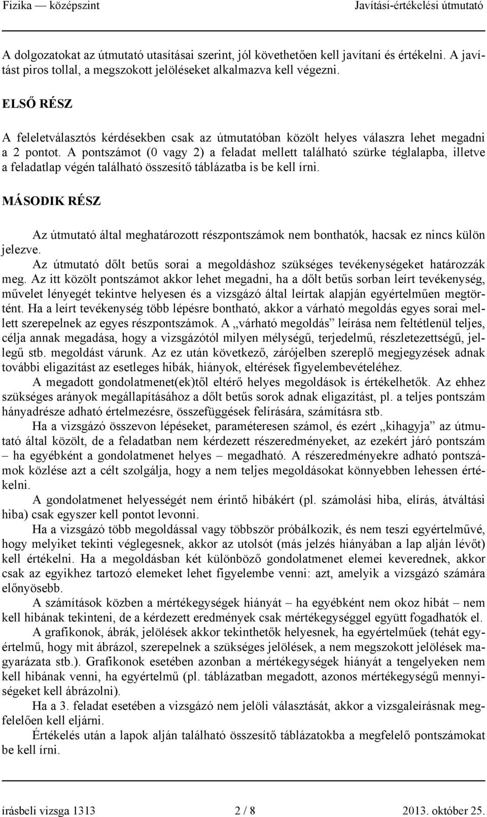 A pontszámot (0 vagy 2) a feladat mellett található szürke téglalapba, illetve a feladatlap végén található összesítő táblázatba is be kell írni.