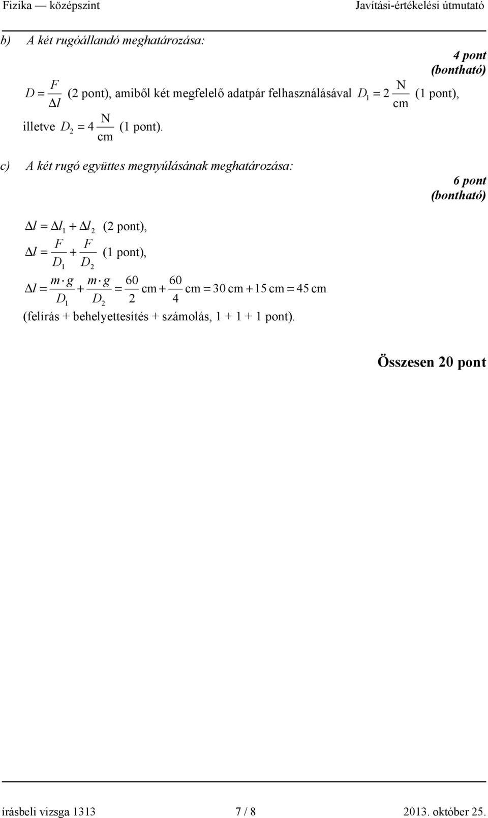 cm c) A két rugó együttes megnyúlásának meghatározása: 4 pont N D 1 = 2 (1 pont), cm 6 pont Δ l = Δl 1 + Δl 2 (2