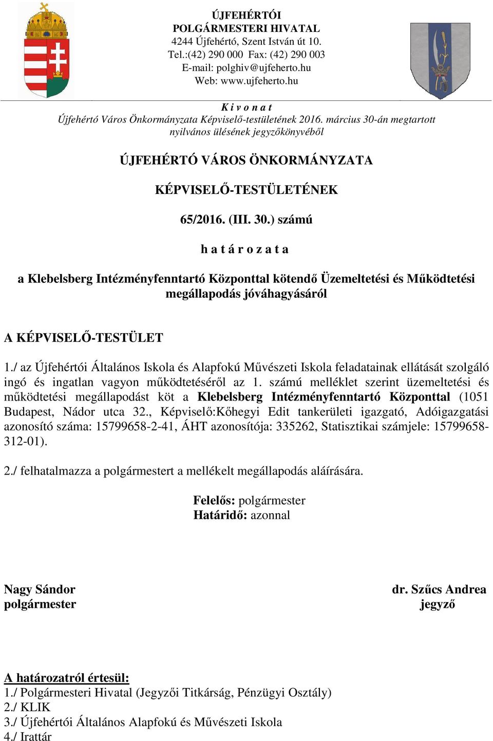 március 30-án megtartott nyilvános ülésének jegyzőkönyvéből ÚJFEHÉRTÓ VÁROS ÖNKORMÁNYZATA KÉPVISELŐ-TESTÜLETÉNEK 65/2016. (III. 30.) számú h a t á r o z a t a a Klebelsberg Intézményfenntartó Központtal kötendő Üzemeltetési és Működtetési megállapodás jóváhagyásáról A KÉPVISELŐ-TESTÜLET 1.