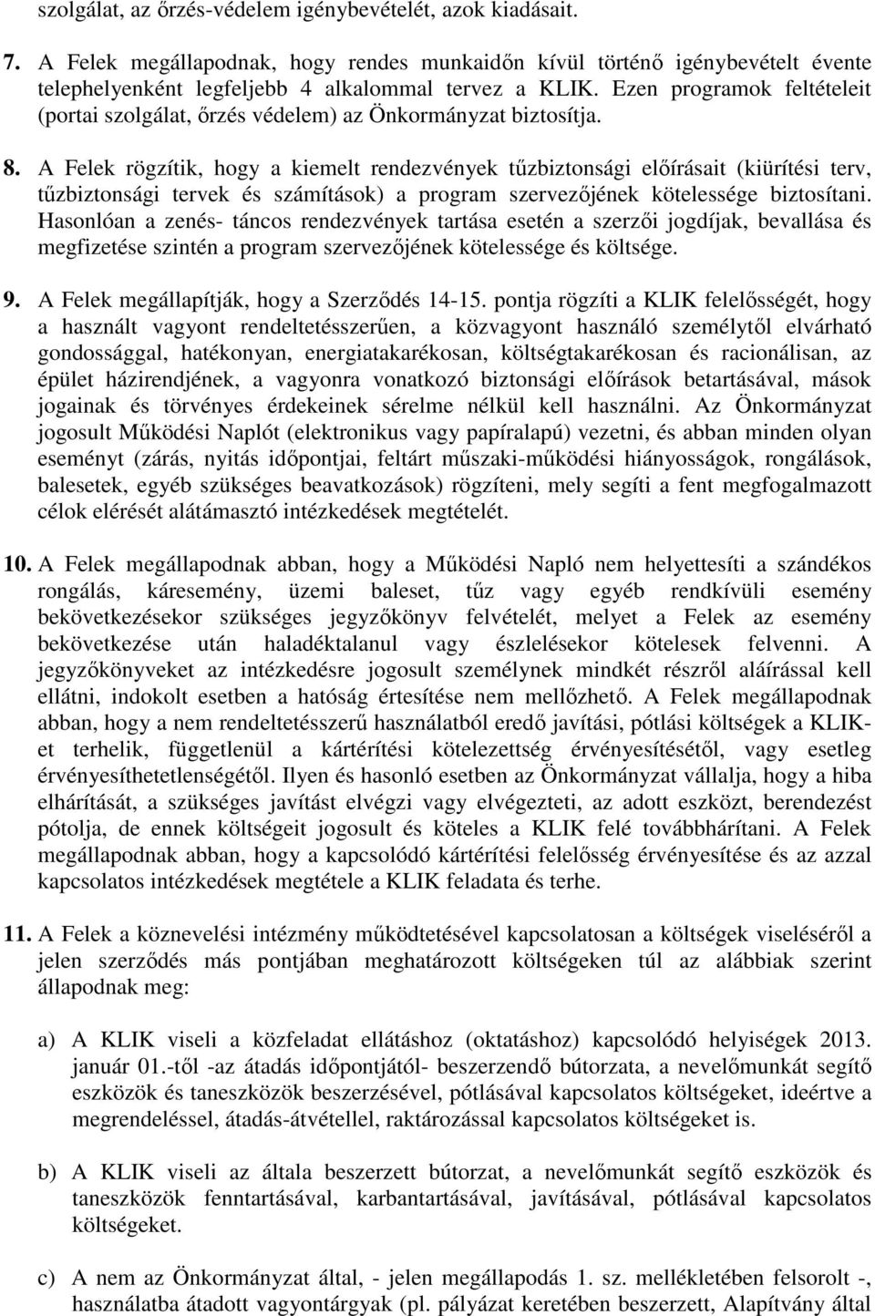 A Felek rögzítik, hogy a kiemelt rendezvények tűzbiztonsági előírásait (kiürítési terv, tűzbiztonsági tervek és számítások) a program szervezőjének kötelessége biztosítani.