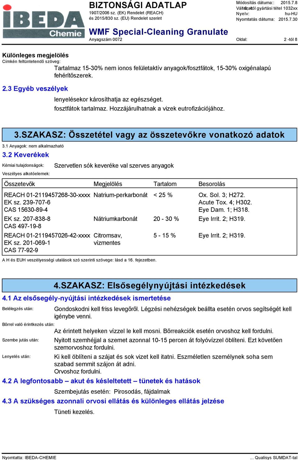 2 Keverékek Kémiai tulajdonságok: Veszélyes alkotóelemek: Szervetlen sók keveréke val szerves anyagok Összetevők Megjelölés Tartalom Besorolás REACH 01-2119457268-30-xxxx EK sz.