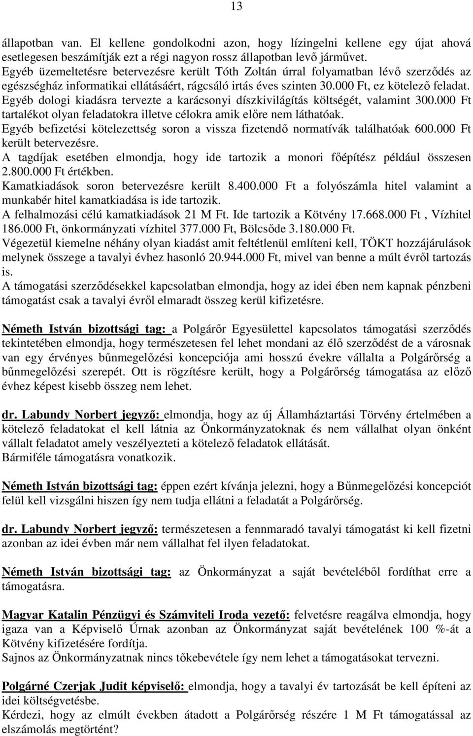 Egyéb dologi kiadásra tervezte a karácsonyi díszkivilágítás költségét, valamint 300.000 Ft tartalékot olyan feladatokra illetve célokra amik elıre nem láthatóak.