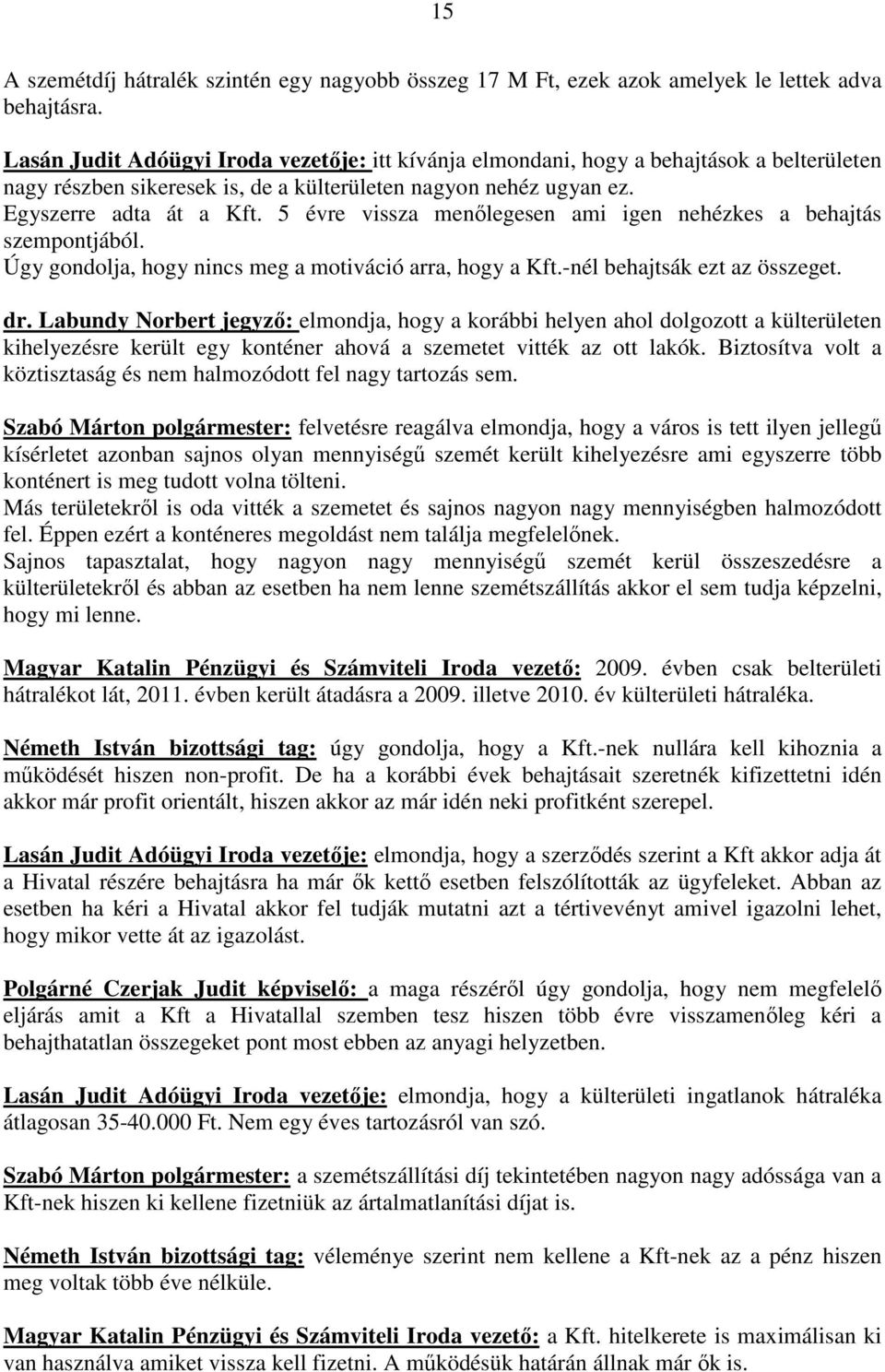 5 évre vissza menılegesen ami igen nehézkes a behajtás szempontjából. Úgy gondolja, hogy nincs meg a motiváció arra, hogy a Kft.-nél behajtsák ezt az összeget. dr.