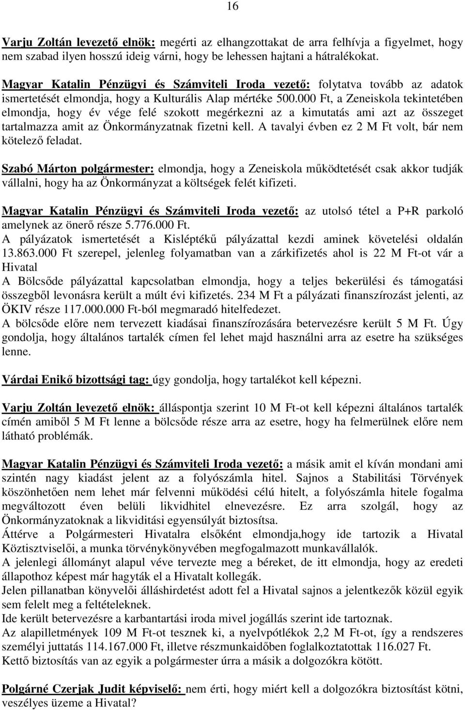 000 Ft, a Zeneiskola tekintetében elmondja, hogy év vége felé szokott megérkezni az a kimutatás ami azt az összeget tartalmazza amit az Önkormányzatnak fizetni kell.