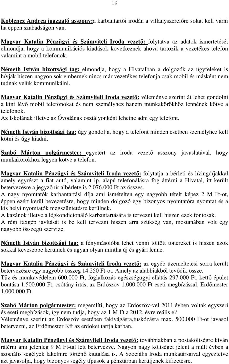 Németh István bizottsági tag: elmondja, hogy a Hivatalban a dolgozók az ügyfeleket is hívják hiszen nagyon sok embernek nincs már vezetékes telefonja csak mobil és másként nem tudnak velük