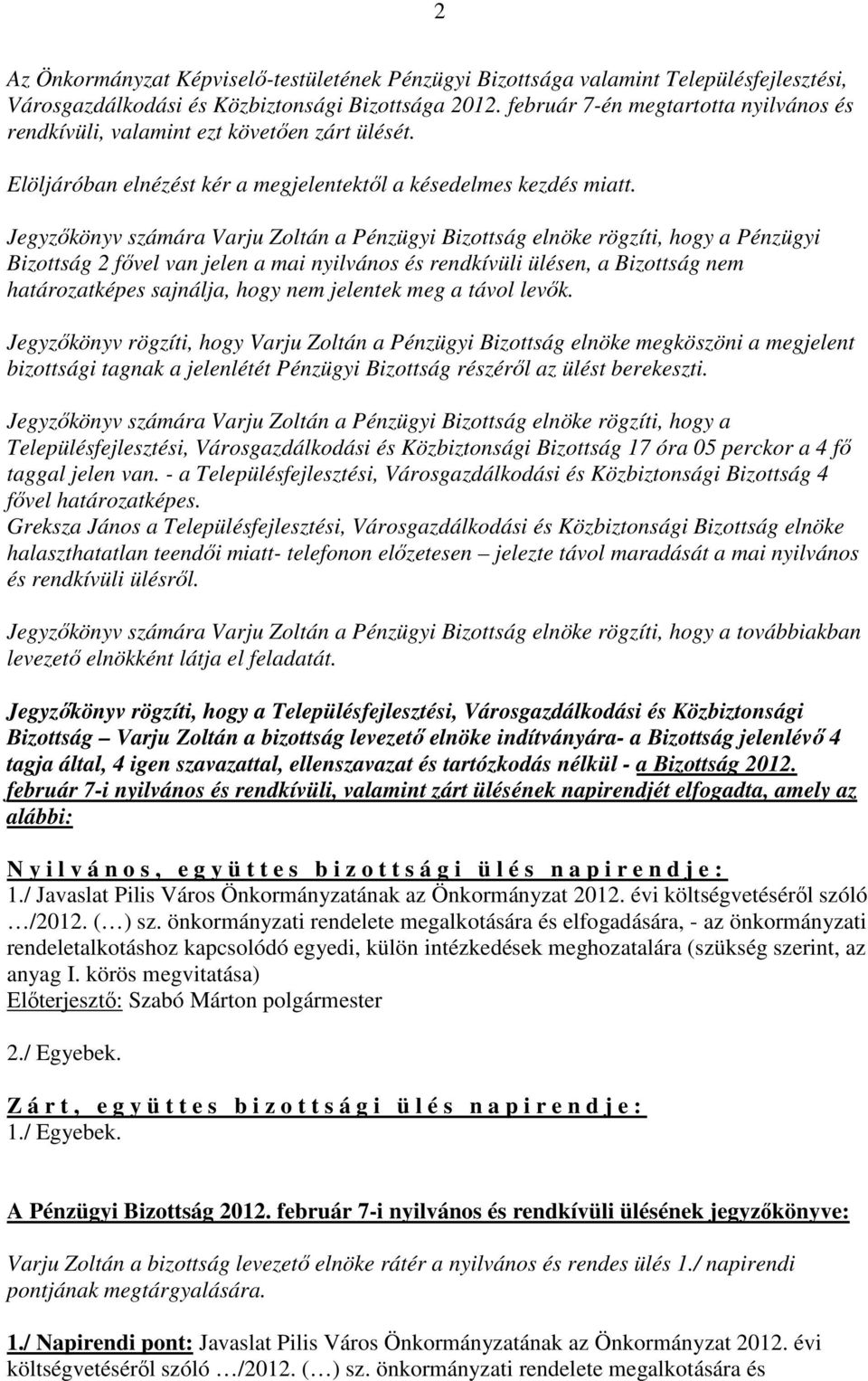 Jegyzıkönyv számára Varju Zoltán a Pénzügyi Bizottság elnöke rögzíti, hogy a Pénzügyi Bizottság 2 fıvel van jelen a mai nyilvános és rendkívüli ülésen, a Bizottság nem határozatképes sajnálja, hogy