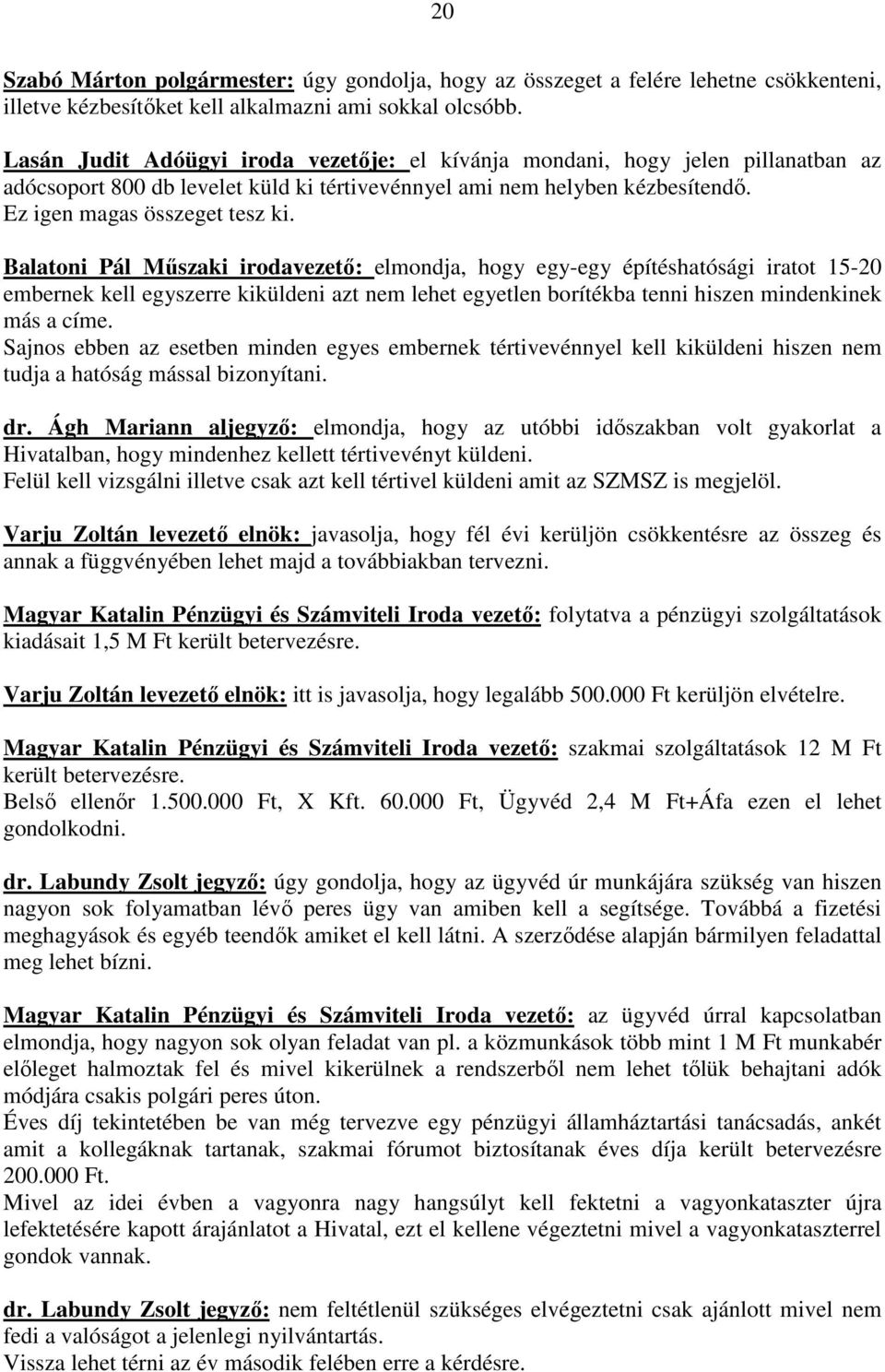 Balatoni Pál Mőszaki irodavezetı: elmondja, hogy egy-egy építéshatósági iratot 15-20 embernek kell egyszerre kiküldeni azt nem lehet egyetlen borítékba tenni hiszen mindenkinek más a címe.