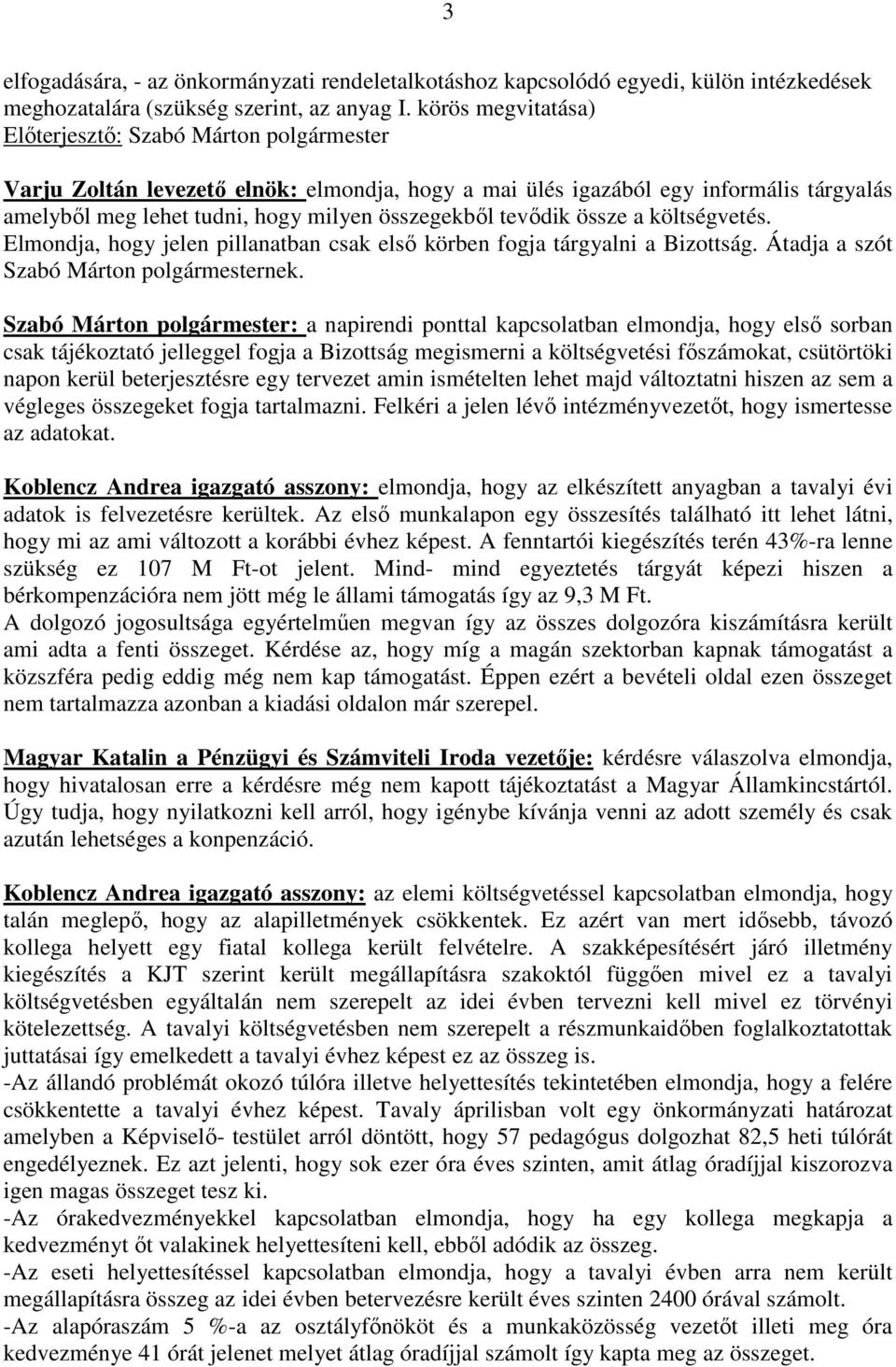 tevıdik össze a költségvetés. Elmondja, hogy jelen pillanatban csak elsı körben fogja tárgyalni a Bizottság. Átadja a szót Szabó Márton polgármesternek.