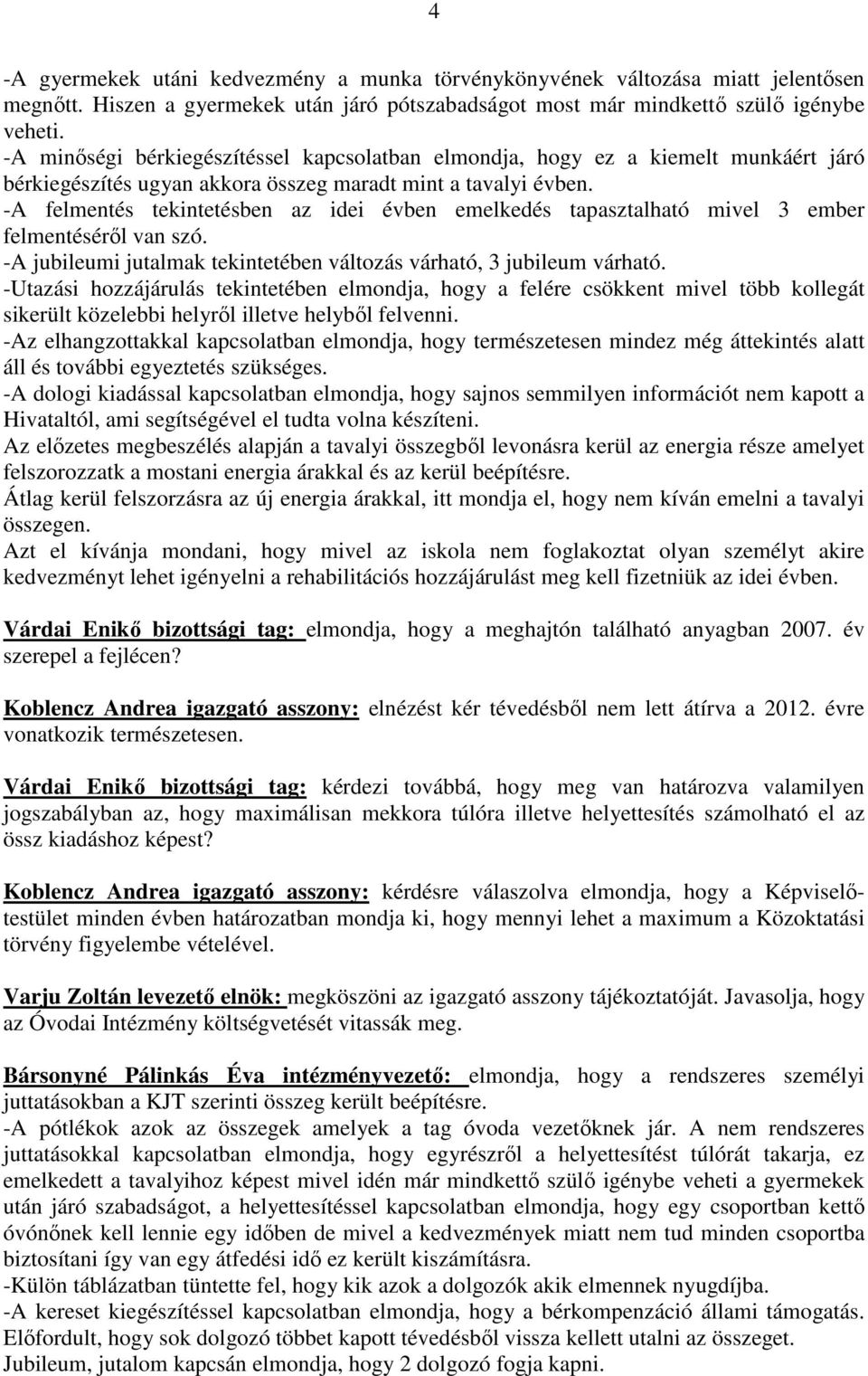 -A felmentés tekintetésben az idei évben emelkedés tapasztalható mivel 3 ember felmentésérıl van szó. -A jubileumi jutalmak tekintetében változás várható, 3 jubileum várható.